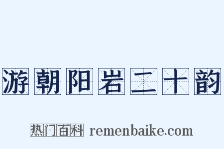 游朝阳岩二十韵是什么意思的图片